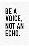 Be a Voice Not an Echo