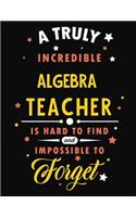 A Truly Incredible Algebra Teacher Is Hard to Find and Impossible to Forget: Blank Line Teacher Appreciation Notebook (8.5 X 11 - 110 Pages)