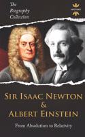 Sir Isaac Newton & Albert Einstein: From Absolutism to Relativity. The Biography Collection