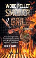 Wood Pellet Smoker and Grill Cookbook: The Ultimate and Complete Guide to Master the Barbeque with a Perfect and Healthy Smoking to Cook Delicious and Tasty Recipes as a Real Grill Master