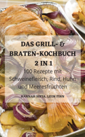 DAS GRILL- & BRATEN-KOCHBUCH 2 IN 1 100 Rezepte mit Schweinefleisch, Rind, Huhn und Meeresfrüchten