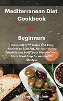 Mediterranean Diet Cookbook for Beginners: The Guide with Quick and Easy Recipes to Burn Fat, Fix your Wrong Habits and Boost your Metabolism. Tasty Meal Prep for an Healthy Lifestyle.