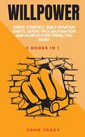 Willpower: Ignite Yourself, Build Spartan Habits, Defeat Procrastination And Achieve Everything You Want