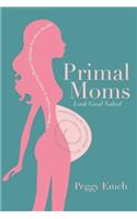 Primal Moms Look Good Naked: A Mother's Guide to Achieving Beauty through Excellent Health(Paperback)