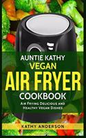 Auntie Kathy Vegan Air Fryer Cookbook