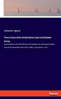 Three Cruises of the United States Coast and Geodetic Survey: Steamer Blake; in the Gulf of Mexico in the Caribbean Sea and along the Atlantic Coast of the United States from 1877 to 1880, in Two Volumes - Vol.