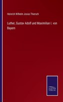 Luther, Gustav Adolf und Maximilian I. von Bayern