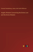 Angelic Wisdom Concerning the Divine Love and the Divine Wisdom