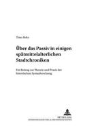 Ueber Das Passiv in Einigen Spaetmittelalterlichen Stadtchroniken: Ein Beitrag Zur Theorie Und Praxis Der Historischen Syntaxforschung