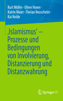 'Islamismus' - Prozesse Und Bedingungen Von Involvierung, Distanzierung Und Distanzwahrung