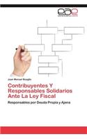 Contribuyentes y Responsables Solidarios Ante La Ley Fiscal