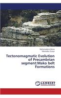 Tectonomagmatic Evolution of Precambrian Segment: Mako Belt Formations