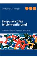 Desperate CRM-Implementierung?: So kommen Sie trotzdem ans Ziel!