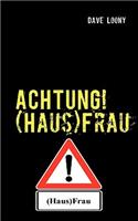 ACHTUNG! (Haus)Frau