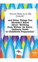 You're Nose Is in My Crotch! and Other Things You Shouldn't Know about Birthing from Within
