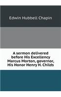 A Sermon Delivered Before His Excellency Marcus Morton, Governor, His Honor Henry H. Childs