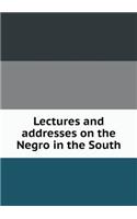 Lectures and addresses on the Negro in the South