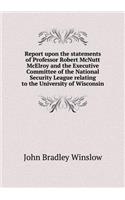 Report Upon the Statements of Professor Robert McNutt McElroy and the Executive Committee of the National Security League Relating to the University of Wisconsin