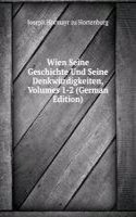 Wien Seine Geschichte Und Seine Denkwurdigkeiten, Volumes 1-2 (German Edition)