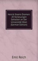 Henrik Ibsens Dramen: 20 Vorlesungen Gehalten an Der Universitat Wien (German Edition)