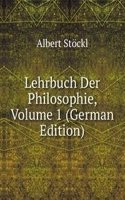 Lehrbuch Der Philosophie, Volume 1 (German Edition)