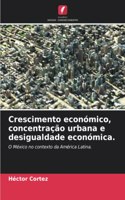 Crescimento económico, concentração urbana e desigualdade económica.