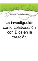 investigación como colaboración con Dios en la creación