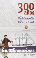 Guardiamarinas 1717 - 2017. 300 anos. De la Real Compania a la Escuela Naval (Spanish Edition)