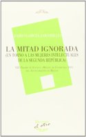 La mitad ignorada : en torno a las mujeres intelectuales de la Segunda Republica