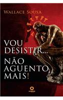 Vou Desistir... Nao Aguento Mais!