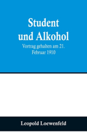 Student und Alkohol; Vortrag gehalten am 21. Februar 1910