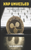 XRP Unveiled: Your Complete Guide to Ripple's Digital Asset: What is Ripple XRP and what does it do?(Crypto Unveiled: A Deep Dive Into Various Blockchain Technologies)