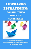 Liderazgo Estratégico: Construyendo Negocios Sostenibles: Strategic Leadership: Building Sustainable Businesses(Business Guides)