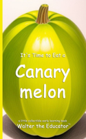 It's Time to Eat a Canary melon