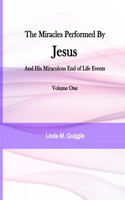 Miracles Performed By Jesus and His Miraculous End of Life Events - Vol. 1