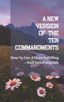 A New Version Of The Ten Commandments: How To Live A More Fulfilling And Satisfying Life: Love Selflessly