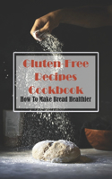 Gluten-free Recipes Cookbook How To Make Bread Healthier