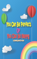 You Can Be Perfect or You Can Be Happy