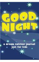 Good NIght! A Dream Catcher Journal Just For Kids (100 Guided Dream Catcher Pages, Soft Cover) (Medium 6