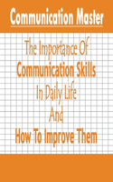 Communication Master: The Importance Of Communication Skills In Daily Life And How To Improve Them: Communication Skill Improvement