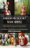 Amigurumi Crochet Made Simple: Pattern Book for Easy and Exciting Creations