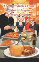 The Incredibles Feast: 96 Movie-Inspired Culinary Creations