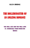 Rollercoaster of an Amazing Romance: You Will Live It and You Will Love It. Unshackle Your Inner Romance