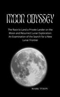 Moon Odyssey: The Race to Land a Private Lander on the Moon and Resurrect Lunar Exploration: An Examination of the Search for a New Lunar Frontier
