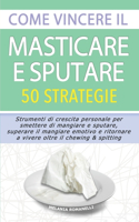 Vincere il Masticare e Sputare: 50 Strategie: strumenti di crescita personale per smettere di mangiare e sputare, superare il mangiare emotivo e ritornare a vivere oltre il chewing