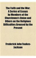 The Faith and the War; A Series of Essays by Members of the Churchmen's Union and Others on the Religious Difficulties Aroused by the Present Conditio