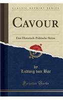 Cavour: Eine Historisch-Politische Skizze (Classic Reprint): Eine Historisch-Politische Skizze (Classic Reprint)