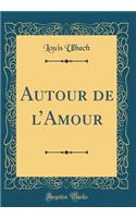 Autour de lAmour (Classic Reprint)