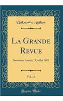 La Grande Revue, Vol. 35: Neuviï¿½me Annï¿½e; 15 Juillet 1905 (Classic Reprint): Neuviï¿½me Annï¿½e; 15 Juillet 1905 (Classic Reprint)