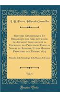 Histoire Gï¿½nï¿½alogique Et Hï¿½raldique Des Pairs de France, Des Grands Dignitaires de la Couronne, Des Principales Familles Nobles Du Royaume, Et Des Maisons Princiï¿½res de l'Europe, 1825, Vol. 5: Prï¿½cï¿½dï¿½e de la Gï¿½nï¿½alogie de la Maiso
